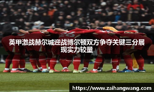 英甲激战赫尔城迎战博尔顿双方争夺关键三分展现实力较量
